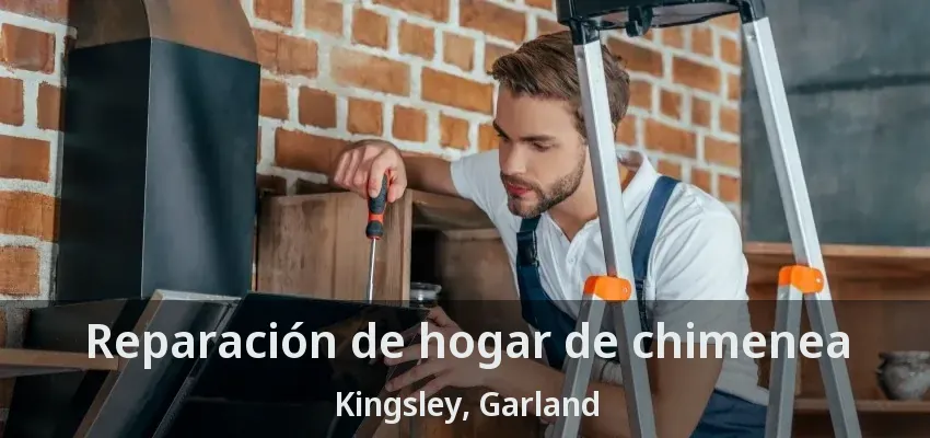 Reparación de hogar de chimenea Kingsley, Garland - TX