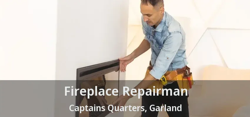 Fireplace Repairman Captains Quarters, Garland - TX