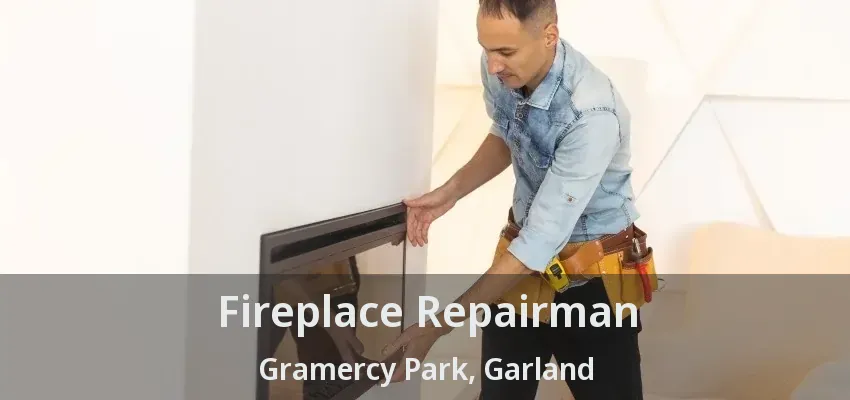 Fireplace Repairman Gramercy Park, Garland - TX