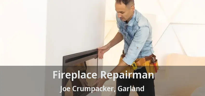Fireplace Repairman Joe Crumpacker, Garland - TX