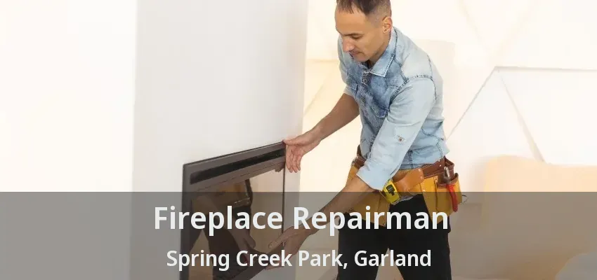 Fireplace Repairman Spring Creek Park, Garland - TX