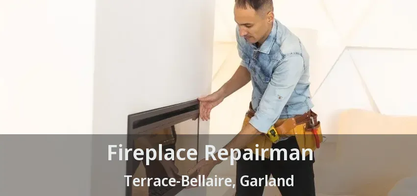 Fireplace Repairman Terrace-Bellaire, Garland - TX