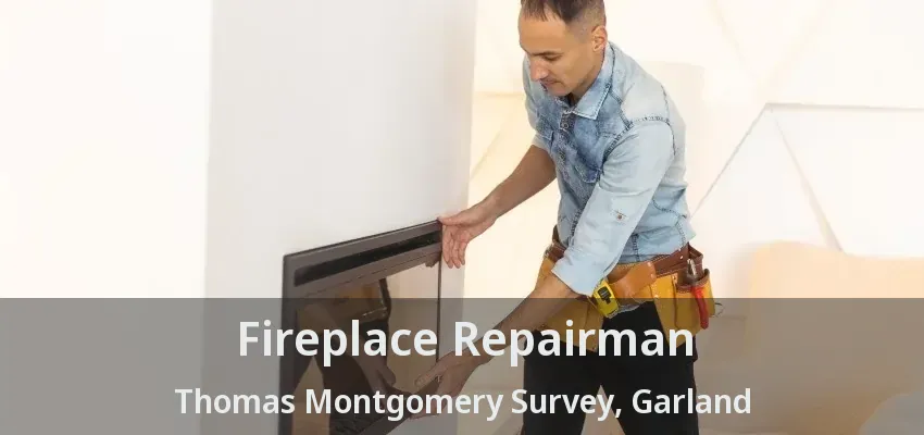 Fireplace Repairman Thomas Montgomery Survey, Garland - TX