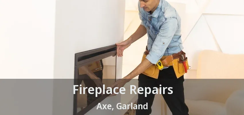 Fireplace Repairs Axe, Garland - TX