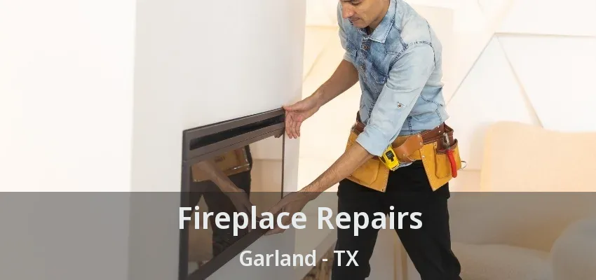 Fireplace Repairs Garland - TX