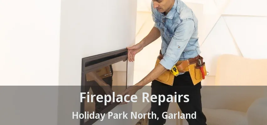 Fireplace Repairs Holiday Park North, Garland - TX