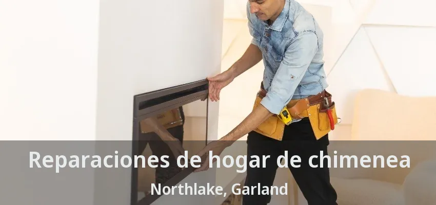 Reparaciones de hogar de chimenea Northlake, Garland - TX