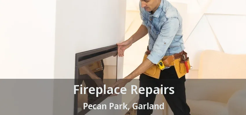 Fireplace Repairs Pecan Park, Garland - TX