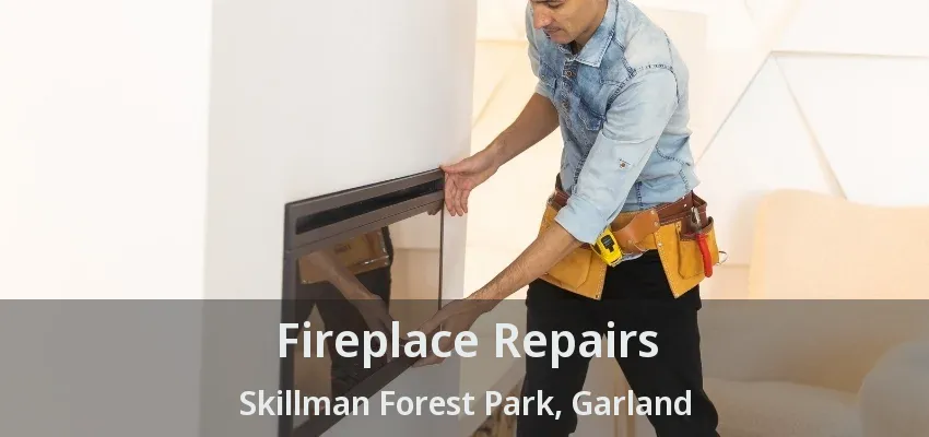 Fireplace Repairs Skillman Forest Park, Garland - TX