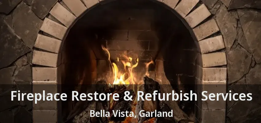 Fireplace Restore & Refurbish Services Bella Vista, Garland - TX