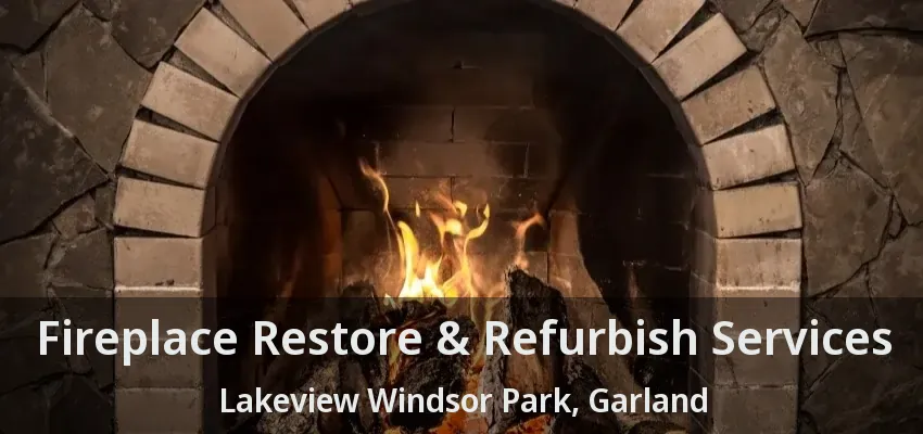 Fireplace Restore & Refurbish Services Lakeview Windsor Park, Garland - TX