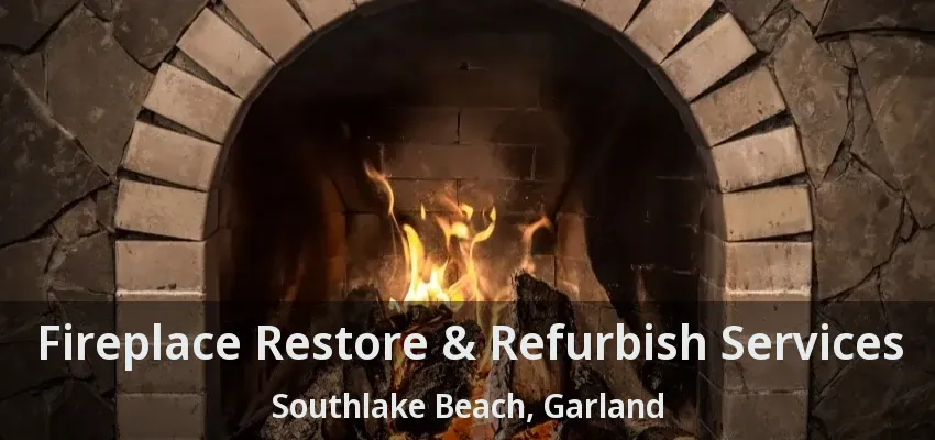 Fireplace Restore & Refurbish Services Southlake Beach, Garland - TX