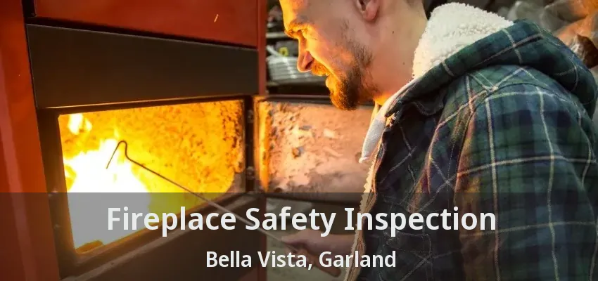 Fireplace Safety Inspection Bella Vista, Garland - TX