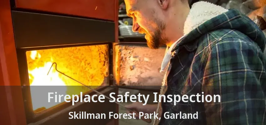 Fireplace Safety Inspection Skillman Forest Park, Garland - TX