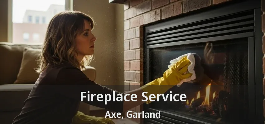 Fireplace Service Axe, Garland - TX