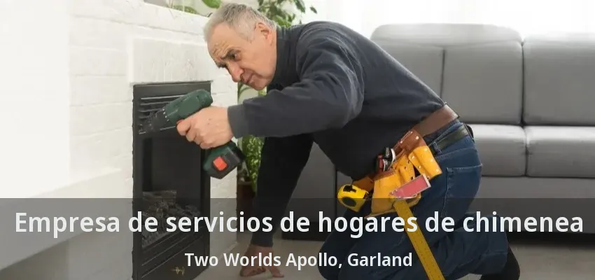 Empresa de servicios de hogares de chimenea Two Worlds Apollo, Garland - TX