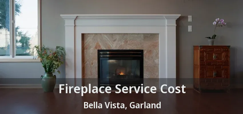 Fireplace Service Cost Bella Vista, Garland - TX