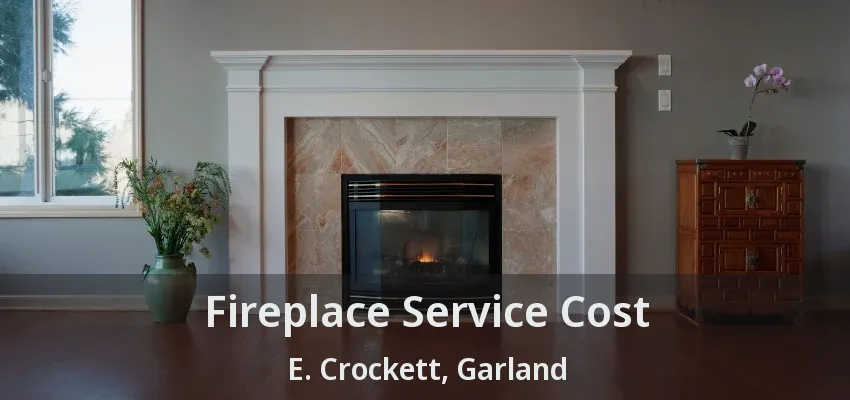 Fireplace Service Cost E. Crockett, Garland - TX