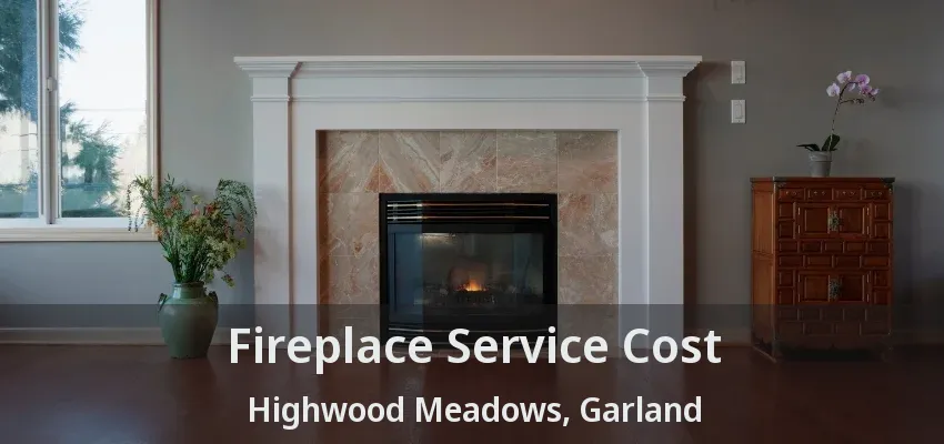 Fireplace Service Cost Highwood Meadows, Garland - TX