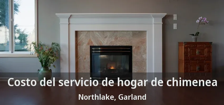 Costo del servicio de hogar de chimenea Northlake, Garland - TX