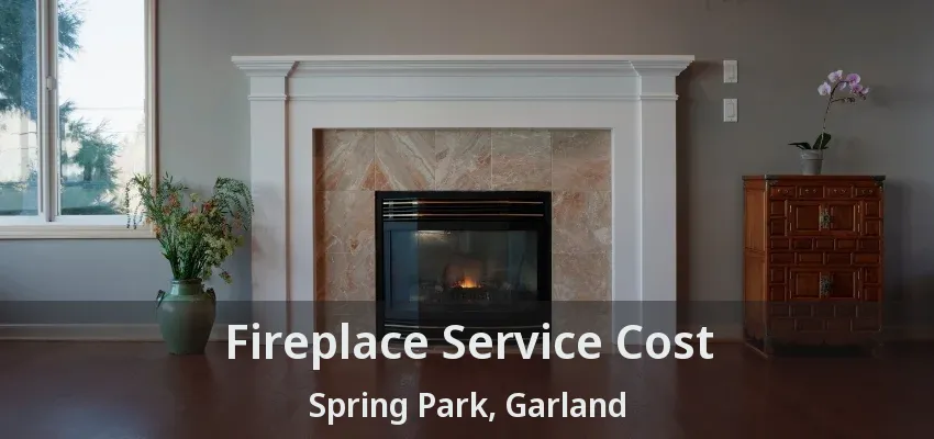 Fireplace Service Cost Spring Park, Garland - TX