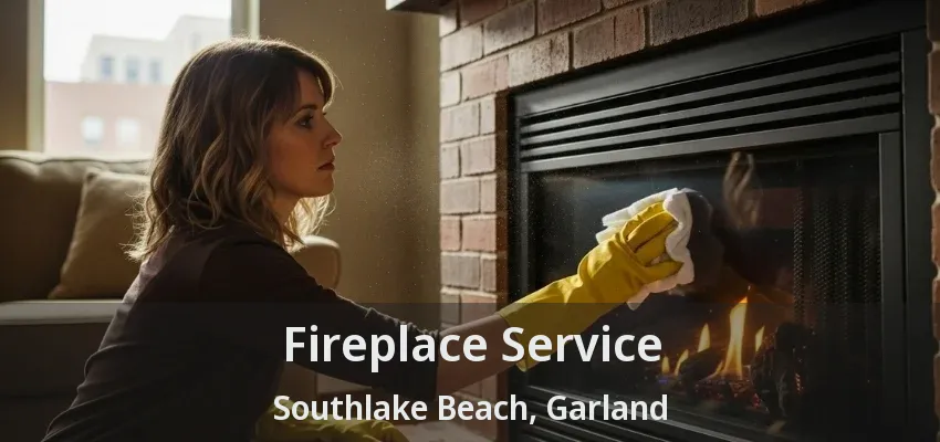 Fireplace Service Southlake Beach, Garland - TX