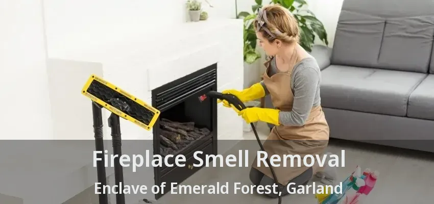 Fireplace Smell Removal Enclave of Emerald Forest, Garland - TX