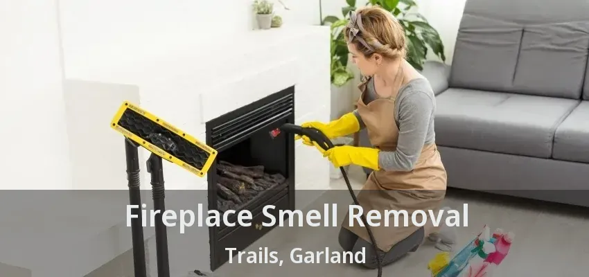 Fireplace Smell Removal Trails, Garland - TX