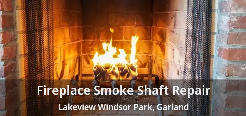 Fireplace Smoke Shaft Repair Lakeview Windsor Park, Garland - TX