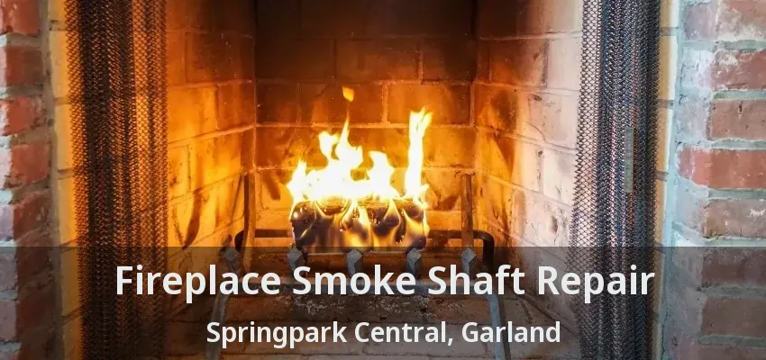 Fireplace Smoke Shaft Repair Springpark Central, Garland - TX