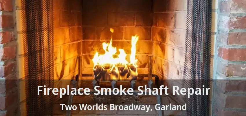 Fireplace Smoke Shaft Repair Two Worlds Broadway, Garland - TX