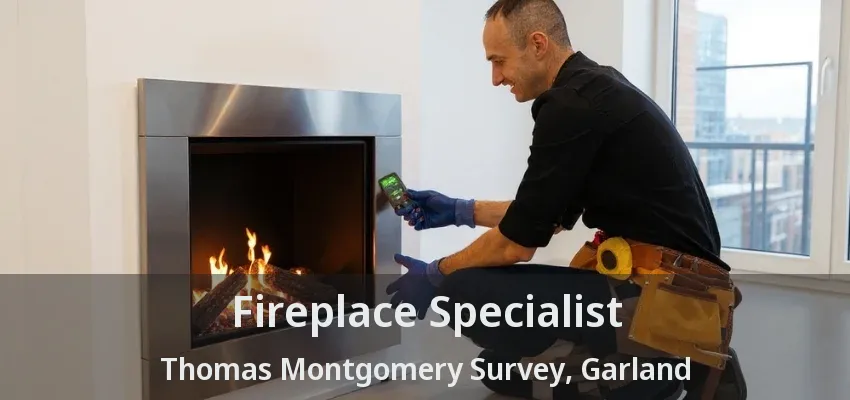 Fireplace Specialist Thomas Montgomery Survey, Garland - TX