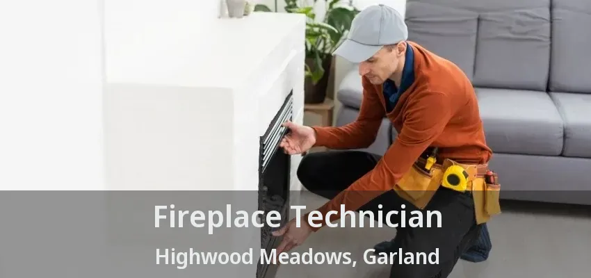 Fireplace Technician Highwood Meadows, Garland - TX