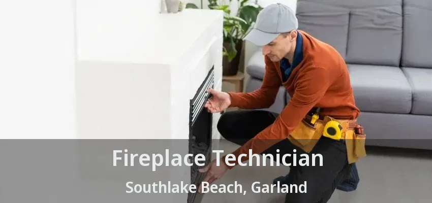 Fireplace Technician Southlake Beach, Garland - TX