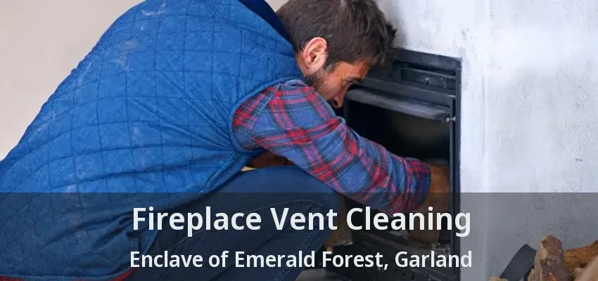 Fireplace Vent Cleaning Enclave of Emerald Forest, Garland - TX