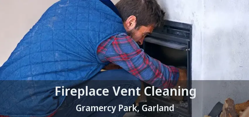 Fireplace Vent Cleaning Gramercy Park, Garland - TX