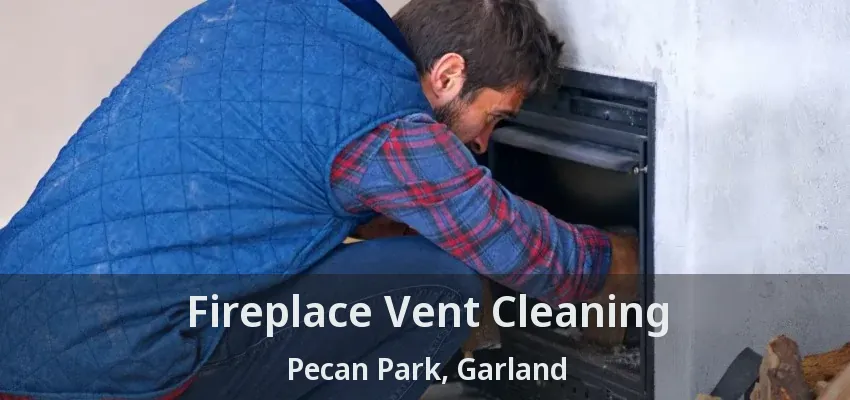 Fireplace Vent Cleaning Pecan Park, Garland - TX