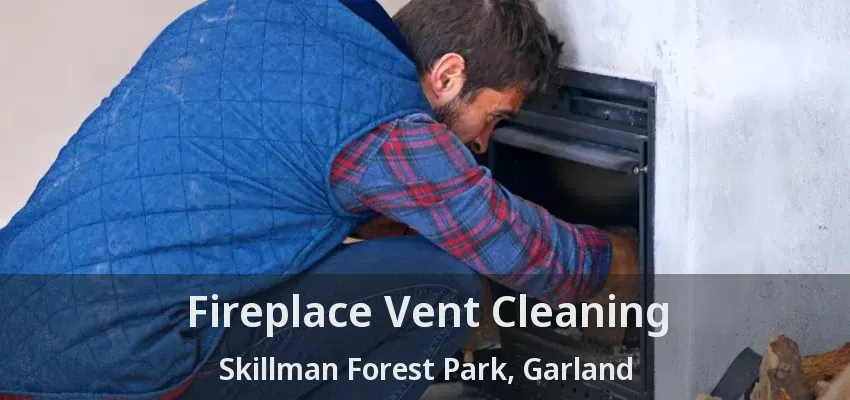 Fireplace Vent Cleaning Skillman Forest Park, Garland - TX