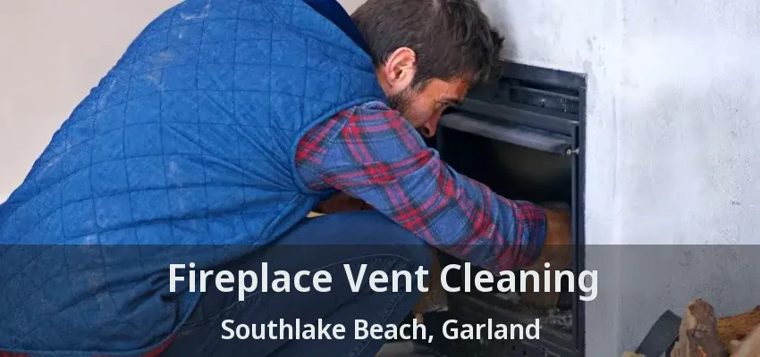 Fireplace Vent Cleaning Southlake Beach, Garland - TX