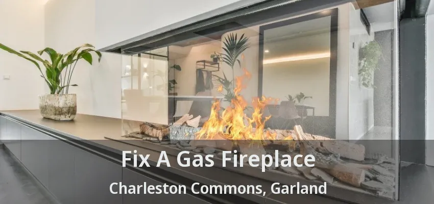 Fix A Gas Fireplace Charleston Commons, Garland - TX