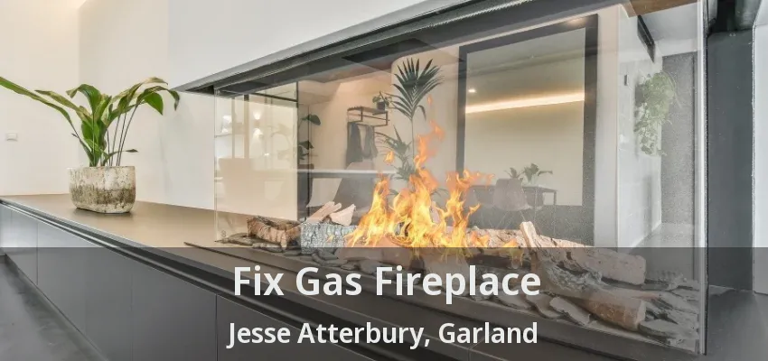 Fix Gas Fireplace Jesse Atterbury, Garland - TX