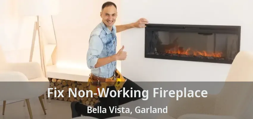 Fix Non-Working Fireplace Bella Vista, Garland - TX