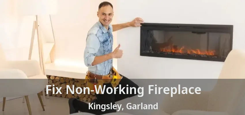 Fix Non-Working Fireplace Kingsley, Garland - TX