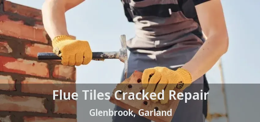 Flue Tiles Cracked Repair Glenbrook, Garland - TX
