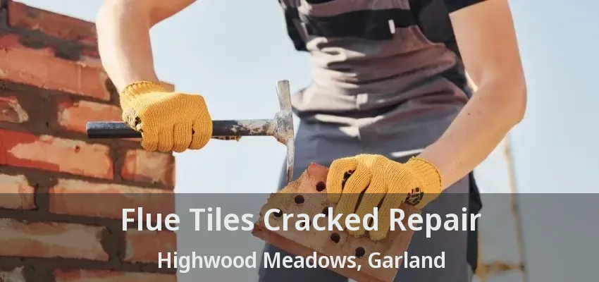 Flue Tiles Cracked Repair Highwood Meadows, Garland - TX