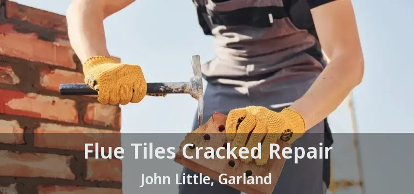 Flue Tiles Cracked Repair John Little, Garland - TX