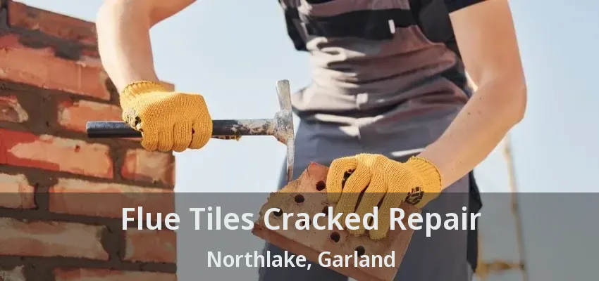 Flue Tiles Cracked Repair Northlake, Garland - TX
