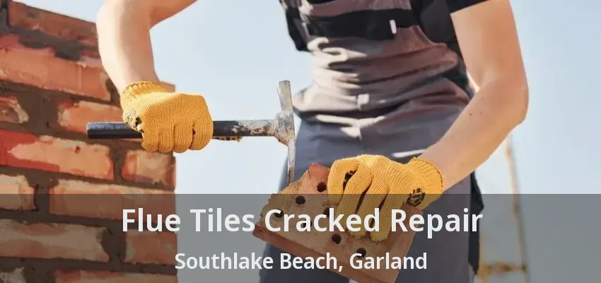 Flue Tiles Cracked Repair Southlake Beach, Garland - TX