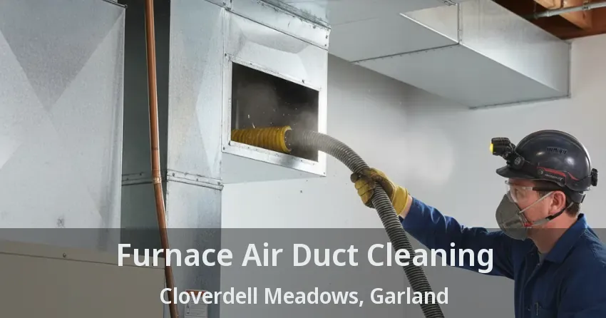 Furnace Air Duct Cleaning Cloverdell Meadows, Garland - TX