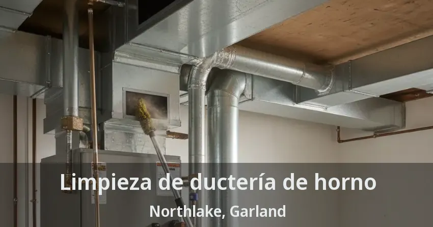Limpieza de ductería de horno Northlake, Garland - TX